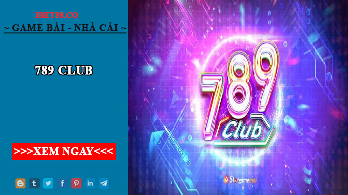 789 Club - Cổng game đổi thưởng chất lượng nhất hiện nay