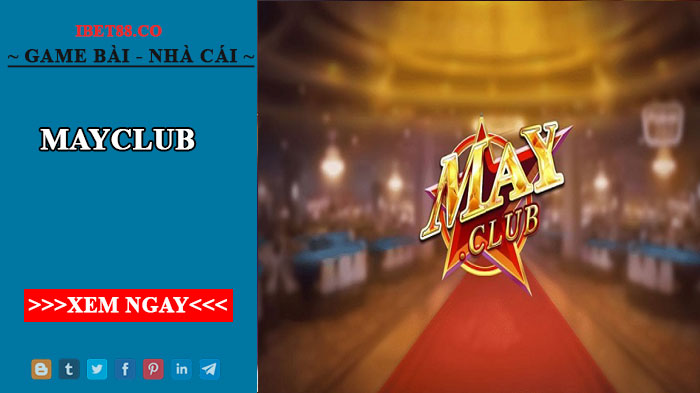 May Club - Giới thiệu khái quát về cổng game uy tín hiện nay